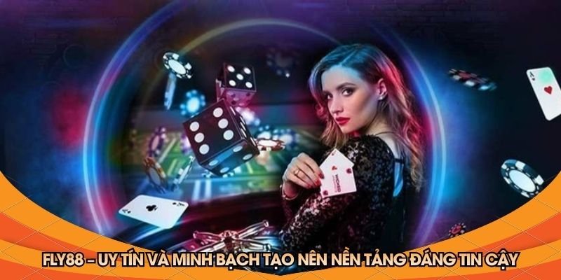 fly88-uy-tin-va-minh-bach-tao-nen-nen-tang-dang-tin-cay